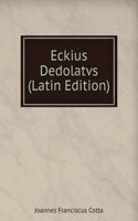 Eckius Dedolatvs (Latin Edition)