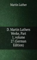 D. Martin Luthers Werke, Part 1, volume 27 (German Edition)