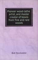Pioneer wood-lathe artist, and master creator of bowls from fine and rare woods