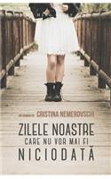 Zilele Noastre Care NU VOR Mai Fi Niciodata