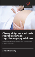 Obawy dotyczace zdrowia reprodukcyjnego: zagrozone grupy wiekowe