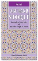 Hazrat Abu Bakar Siddique: A Complete Biography of the FirstCaliph of Islam