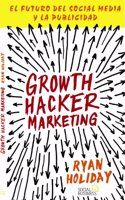 Growth Hacker Marketing: El Futuro Del Social Media Y La Publicidad / the Future of Social Media and Advertising