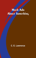 Much Ado About Something