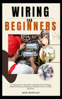 Wiring for Beginners: A Complete Step-By-Step Guide To Mastering Electrical Wiring, Blueprint Planning, And Building A Profitable Career As A Skilled Electrician"