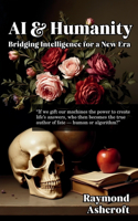 AI & Humanity: Bridging Intelligence for a New Era: Ethical Frameworks, Human Empowerment, and Our Shared Technological Destiny