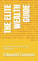 Elite Guide to Building Wealth and Legacy: Strategies for Financial Success and Lasting Impact