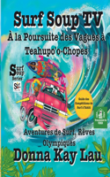 Surf Soup TV Chasser les Vagues à Teahupo'o-Chopes: Aventures de Surf, Rêves Olympiques et Guide de Compétition de Surf à Tahiti (Translated in French)(Surf Soup Translated: Livres En Français (Books in French))