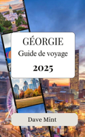 Georgia guide de voyage 2025: La Géorgie dans mon esprit Guide du voyageur sur les secrets les mieux gardés de l'État