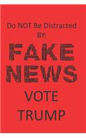 Do NOT Be Distracted BY FAKE NEWS VOTE TRUMP