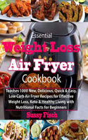 Essential Weight Loss Air Fryer Cookbook: Teaches 1000 New, Delicious, Quick & Easy, Low Carb Air Fryer Recipes for Effective Weight Loss, Keto & Healthy Living with Nutritional Facts for Be