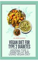 Vegan Diet for Type 2 Diabetes: keep type 2 diabetes at bay by using the vegan diet plan guide