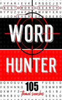 Word Hunter: 105 Word Searches to Boost Your Brain Power - Unique, Fun & Challenging Word Search Puzzle Book for Adults, Teens and Kids