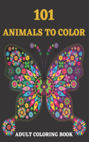 101 Animals To Color: Coloring Books for Adults Relaxation: Stress Relieving Animal Designs with Lions, Elephants, Owls, Horses, Dogs, Cats, and Many More!