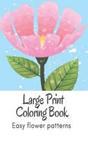 Large Print Coloring Book Easy Flower Patterns: An Adult Coloring Book with Bouquets, Wreaths, Swirls, Patterns, Decorations, Inspirational Designs, and Much More!