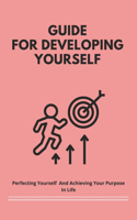 Guide For Developing Yourself: Perfecting Yourself And Achieving Your Purpose In Life: Importance Of Developing Yourself