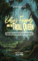 Katie's Friends and the Troll Queen: The Adventure Of Tilly and Milly