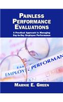 Painless Performance Evaluations: A Practical Approach To Managing Day-To-Day Employee Performance