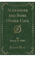 Alexander and Some Other Cats (Classic Reprint)