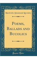 Poems, Ballads and Bucolics (Classic Reprint)