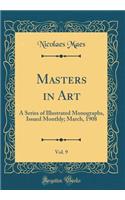 Masters in Art, Vol. 9: A Series of Illustrated Monographs, Issued Monthly; March, 1908 (Classic Reprint): A Series of Illustrated Monographs, Issued Monthly; March, 1908 (Classic Reprint)