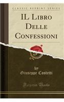 Il Libro Delle Confessioni (Classic Reprint)