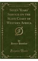 Seven Years' Service on the Slave Coast of Western Africa, Vol. 1 of 2 (Classic Reprint)