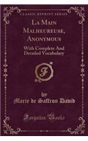 La Main Malheureuse, Anonymous: With Complete and Detailed Vocabulary (Classic Reprint)