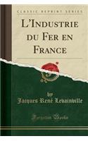L'Industrie Du Fer En France (Classic Reprint)