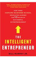 The The Intelligent Entrepreneur Intelligent Entrepreneur: How Three Harvard Business School Graduates Learned the 10 Rules of Successful Entrepreneurship