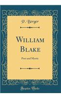 William Blake: Poet and Mystic (Classic Reprint)