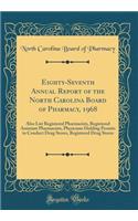 Eighty-Seventh Annual Report of the North Carolina Board of Pharmacy, 1968: Also List Registered Pharmacists, Registered Assistant Pharmacists, Physicians Holding Permits to Conduct Drug Stores, Registered Drug Stores (Classic Reprint)