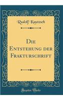 Die Entstehung der Frakturschrift (Classic Reprint)