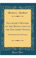 Faulkner's History of the Revolution in the Southern States: Including the Special Messages (Classic Reprint)
