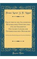 Erlï¿½uterung Des Allgemeinen Bï¿½ngerlichen Gesetzbuches Fï¿½r Die Gesammten Deutschen Lï¿½nder Der ï¿½sterreichischen Monarchie: Mit Besonderer Berï¿½cksichtigung Des Practischen Bedï¿½rfnisses (Classic Reprint)