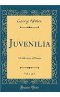 Juvenilia, Vol. 1 of 2: A Collection of Poems (Classic Reprint): A Collection of Poems (Classic Reprint)