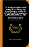 The Annals of the Families of Caspar, Henry, Baltzer and George Spengler, Who Settled in York County, Respectively, in 1729, 1732, 1732, and 1751