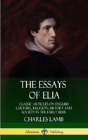 Essays of Elia: Classic Articles on English Culture, Religion, History and Society in the early 1800s