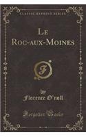 Le Roc-Aux-Moines (Classic Reprint)