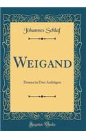 Weigand: Drama in Drei Aufzügen (Classic Reprint)