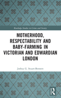 Motherhood, Respectability and Baby-Farming in Victorian and Edwardian London