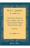 The Eton School Lists, From 1791 to 1850, (Every Third Year After 1793): With Notes (Classic Reprint)
