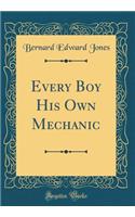 Every Boy His Own Mechanic (Classic Reprint)