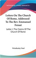 Letters On The Church Of Rome, Addressed To The Rev. Emmanuel Feraut: Letter I, The Claims Of The Church Of Rome
