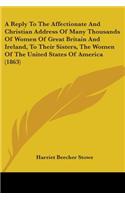 Reply To The Affectionate And Christian Address Of Many Thousands Of Women Of Great Britain And Ireland, To Their Sisters, The Women Of The United States Of America (1863)