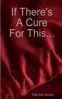 If There's A Cure for This...: (English)