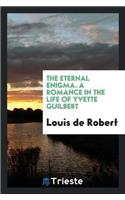 The Eternal Enigma. a Romance in the Life of Yvette Guilbert