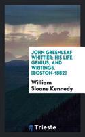 John Greenleaf Whittier: His Life, Genius, and Writings. [boston-1882]