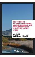 Key to Dodd's Algebra: Containing All the Problems, and the More Difficult Equations, in That Work