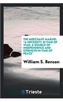 The Merchant Marine; A Necessity in Time of War; A Source of Independence and Strength in Time of Peace